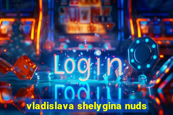 vladislava shelygina nuds